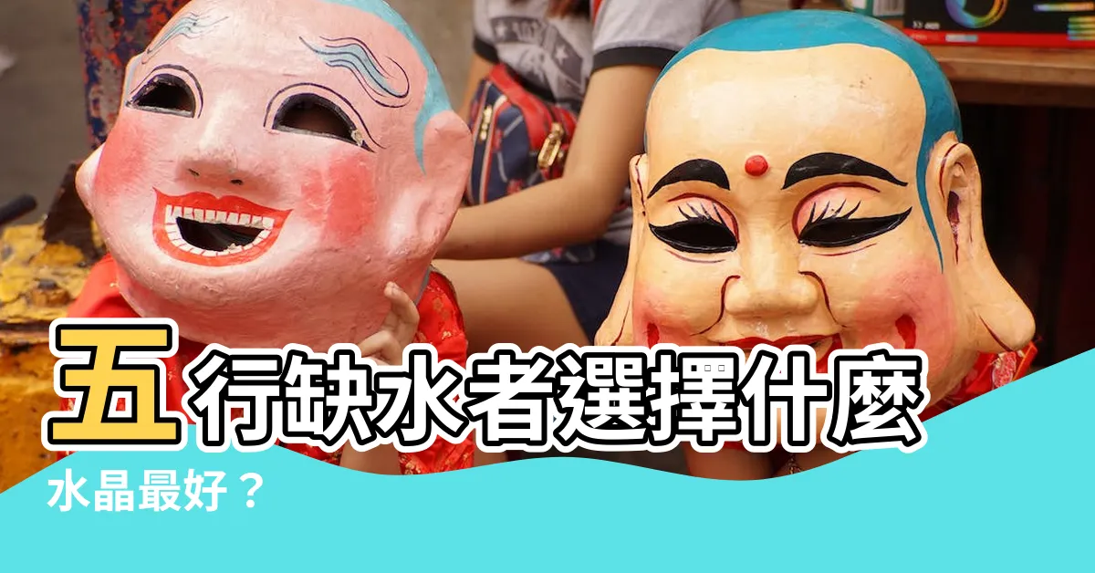 【缺水戴什麼水晶】五行缺水者選擇什麼水晶最好？