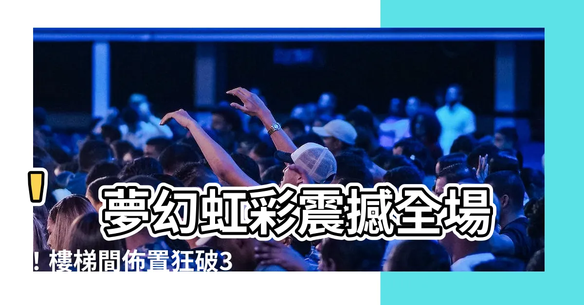 【樓梯間佈置】'夢幻虹彩震撼全場！樓梯間佈置狂破30大奇蹟'