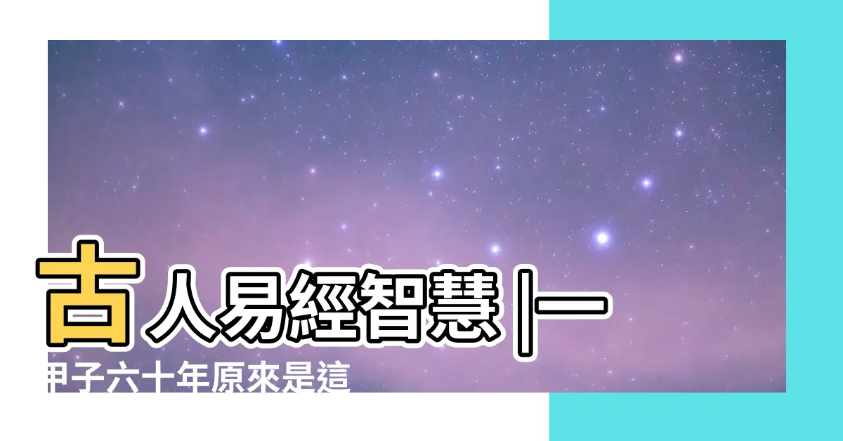 【一甲子怎麼算】古人易經智慧 |一甲子六十年原來是這麼算出來的 |一甲子為什麼等於60 |