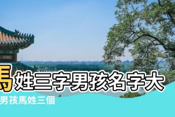 【三字馬姓男孩名字大全】馬姓三字男孩名字大全 |男孩馬姓三個字的名字大全 |馬姓男孩三字有寓意的名字 |