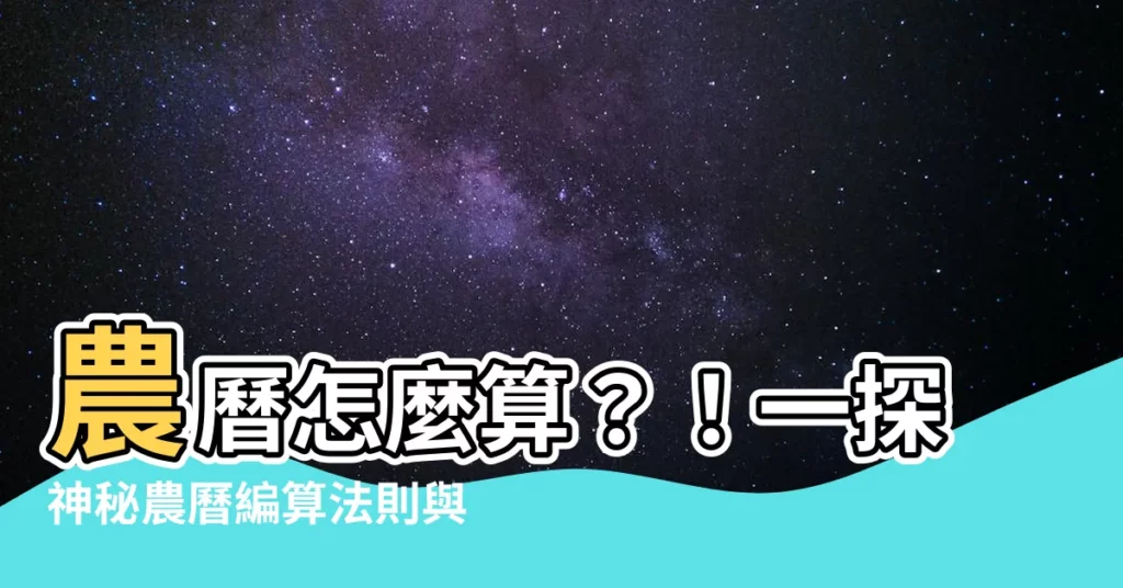 【農曆怎麼算】農曆怎麼算？！一探神秘農曆編算法則與轉換秘技