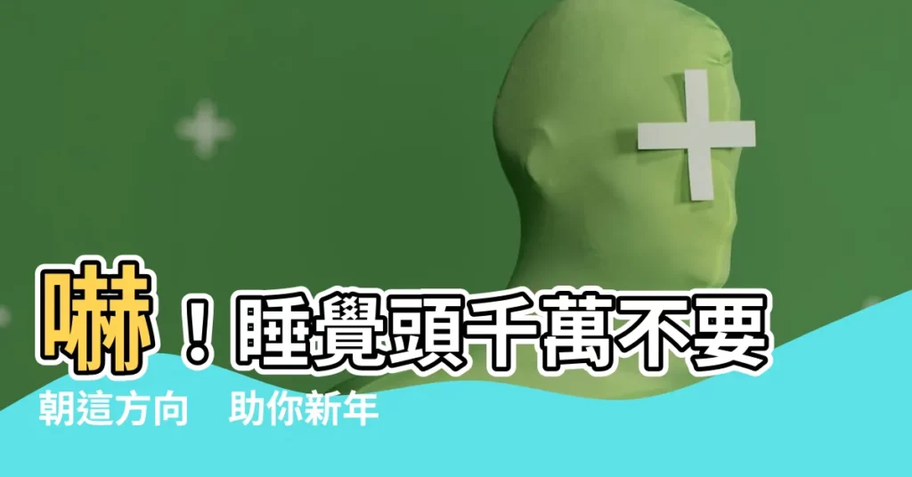 【睡覺 頭不能朝 哪個 方向】嚇！睡覺頭千萬不要朝這方向　助你新年招財好運！