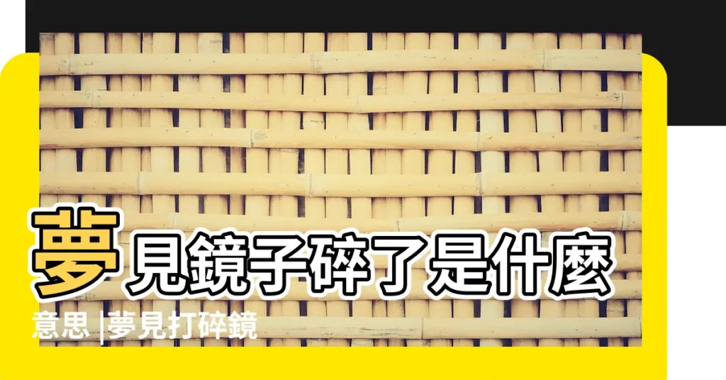 夢見鏡子碎了是什麼意思 |夢見打碎鏡子 |夢見打碎鏡子 |【做夢打碎鏡子】