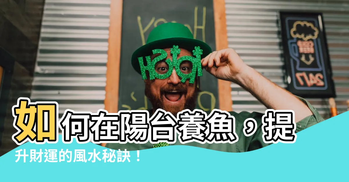 【陽台養魚風水】如何在陽台養魚，提升財運的風水秘訣！