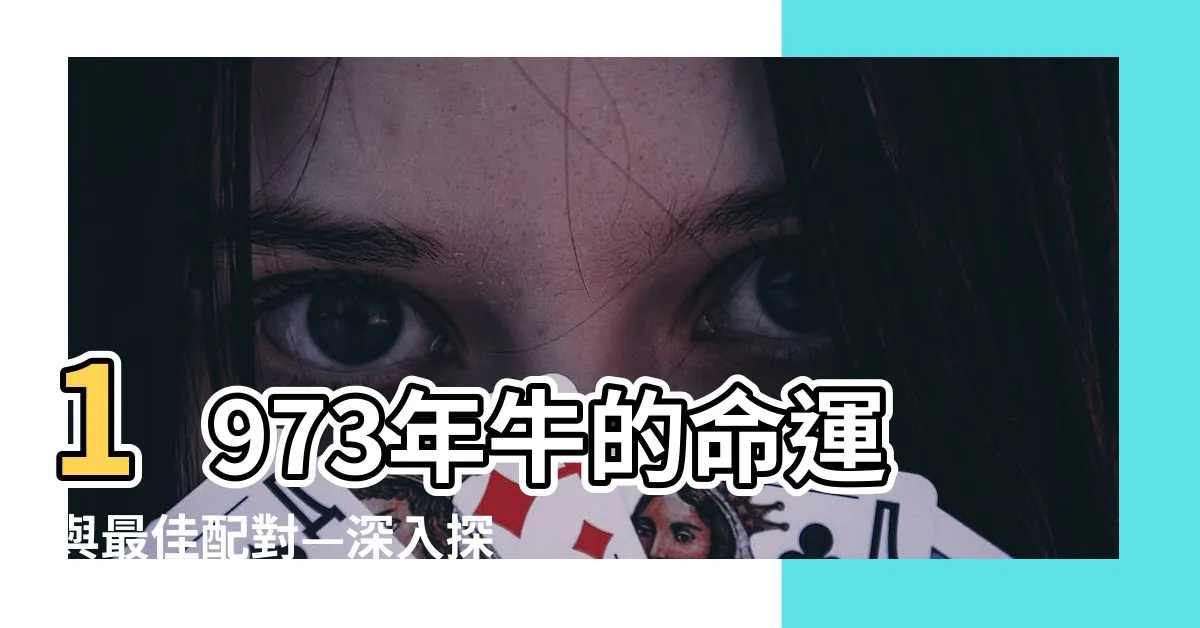 【1973年屬什麼】1973年牛的命運與最佳配對—深入探索！