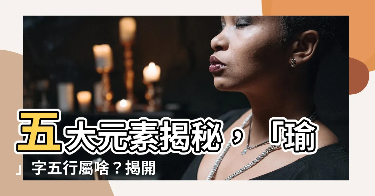 【瑜字五行】五大元素揭秘，「瑜」字五行屬啥？揭開五行玄機！