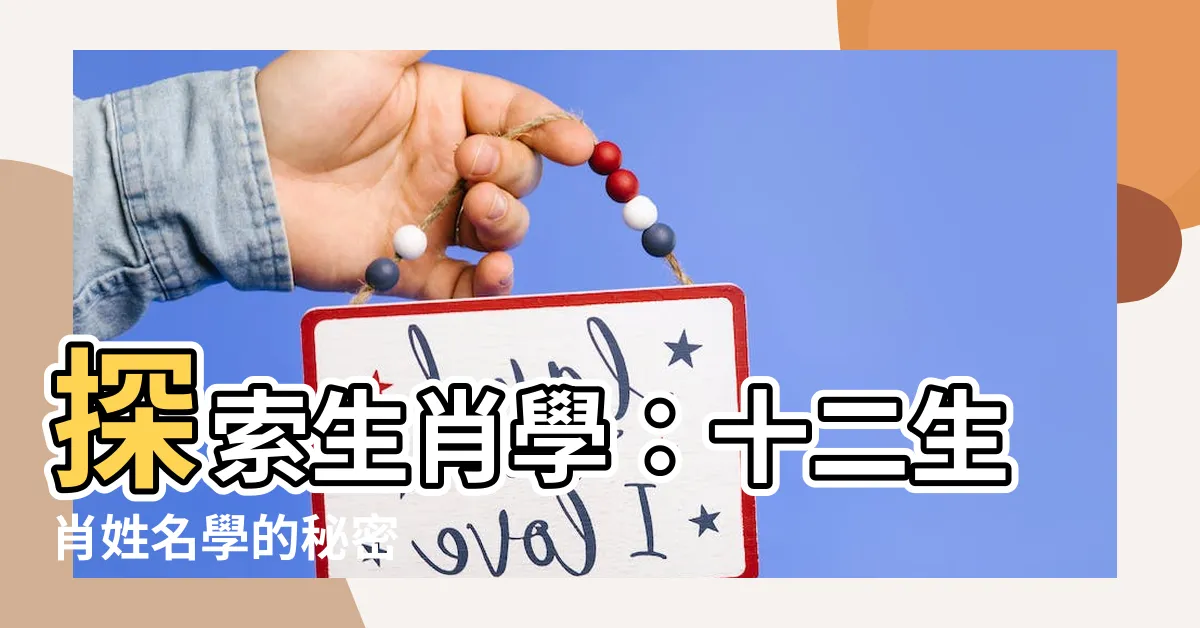 【生肖學】探索生肖學：十二生肖姓名學的秘密
