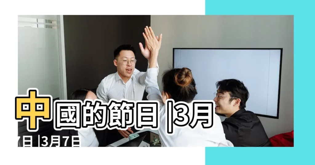 中國的節日 |3月7日 |3月7日 |【19年3月7日是什麼日子】