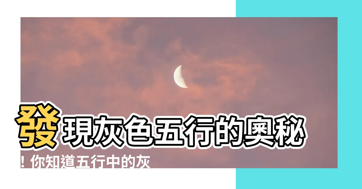 【五行 灰色】發現灰色五行的奧秘！你知道五行中的灰色屬性是什麼嗎？