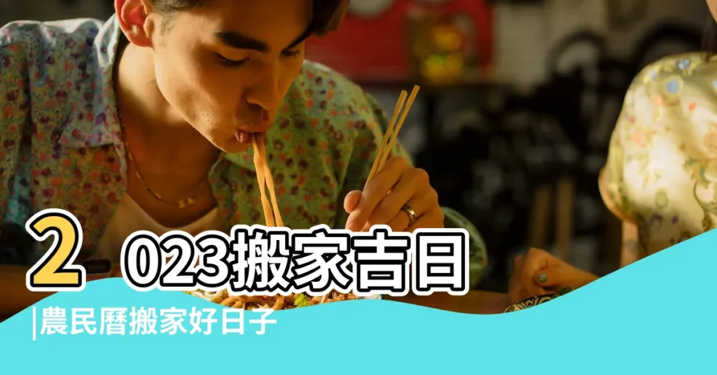 2023搬家吉日 |農民曆搬家好日子查詢 |擇吉老黃曆喬遷吉日2023年4月 |【4月份適宜喬遷的日子】