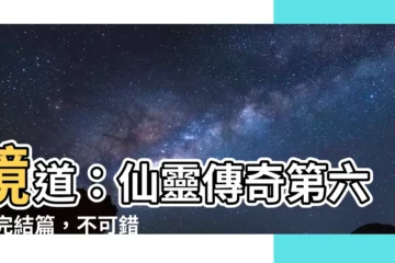 【仙靈傳奇6】鏡道：仙靈傳奇第六部 完結篇，不可錯過的精彩大結局！