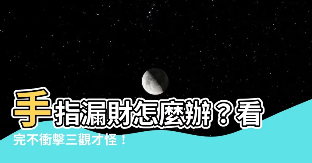 【手指漏財怎麼辦】手指漏財怎麼辦？看完不衝擊三觀才怪！