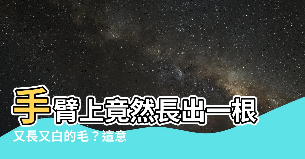 【手臂長白毛】手臂上竟然長出一根又長又白的毛？這意味著什麼？