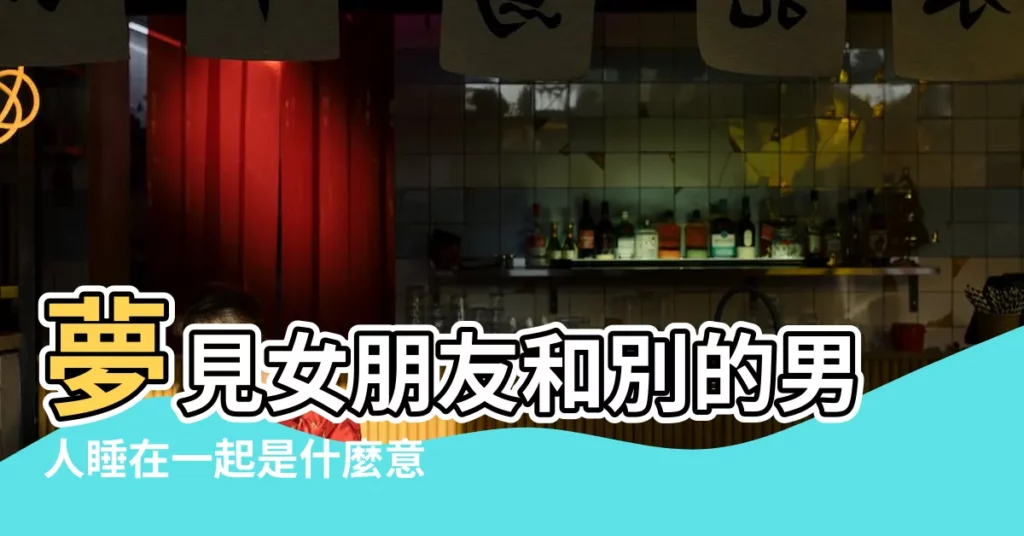 夢見女朋友和別的男人睡在一起是什麼意思 |夢見跟別的男人睡在一起 |夢見跟別的男人睡覺 |【夢見朋友和別的男人在一起睡覺】