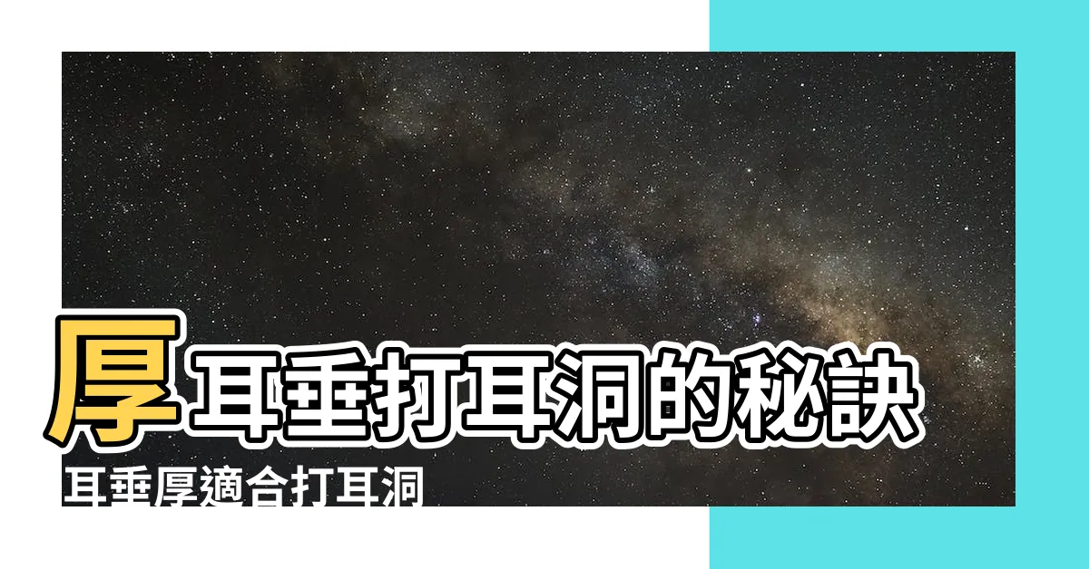 【耳垂厚適合打耳洞嗎】厚耳垂打耳洞的秘訣-耳垂厚適合打耳洞嗎？