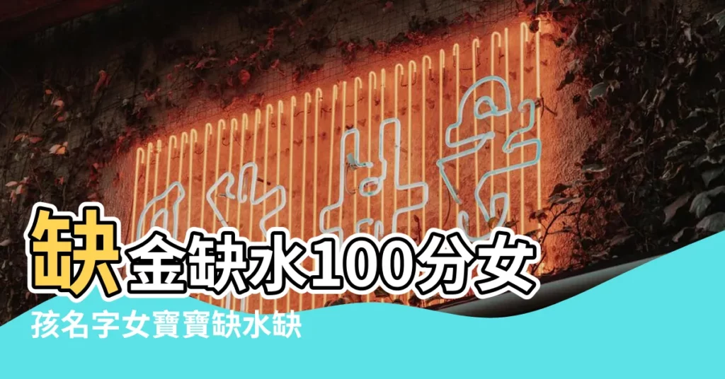 缺金缺水100分女孩名字女寶寶缺水缺金的名字 |搜索結果 |五行中屬金屬水的字女孩用 |【缺金缺水100分女孩名字大全】
