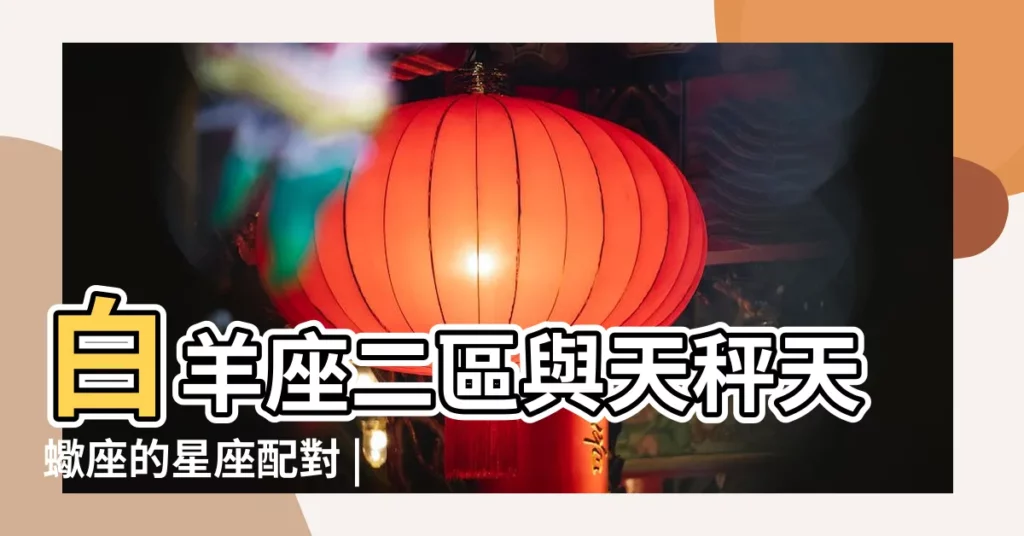 白羊座二區與天秤天蠍座的星座配對 |天秤天蠍座和白羊座二配對關係 |天秤天蠍座配對運勢關係 |【天秤天蠍座白羊座二】