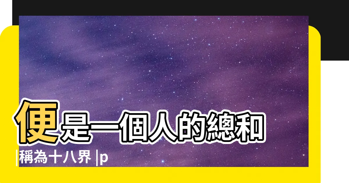【六根對應六塵】便是一個人的總和 |稱為十八界 |p112 |