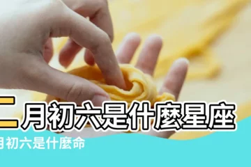 【農曆的二月初六是什麼星座】二月初六是什麼星座二月初六是什麼命 |農曆二月初六是什麼星座及對應陽曆日期 |查一查二月初六是什麼星座 |