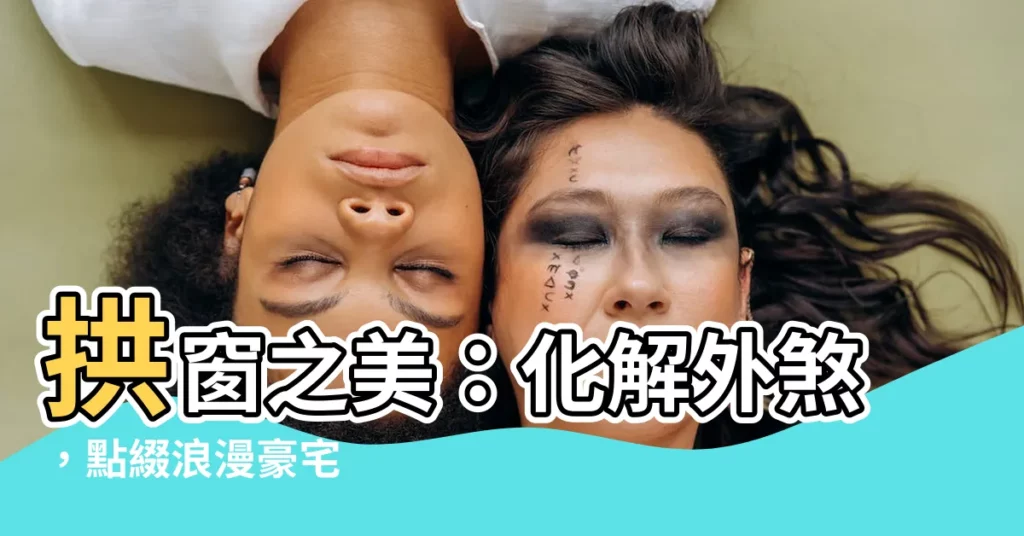 【拱窗】拱窗之美：化解外煞，點綴浪漫豪宅