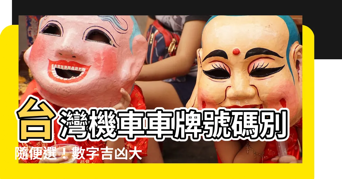 【摩托車車牌吉凶】台灣機車車牌號碼別隨便選！數字吉凶大公開，避開凶兆選好運！