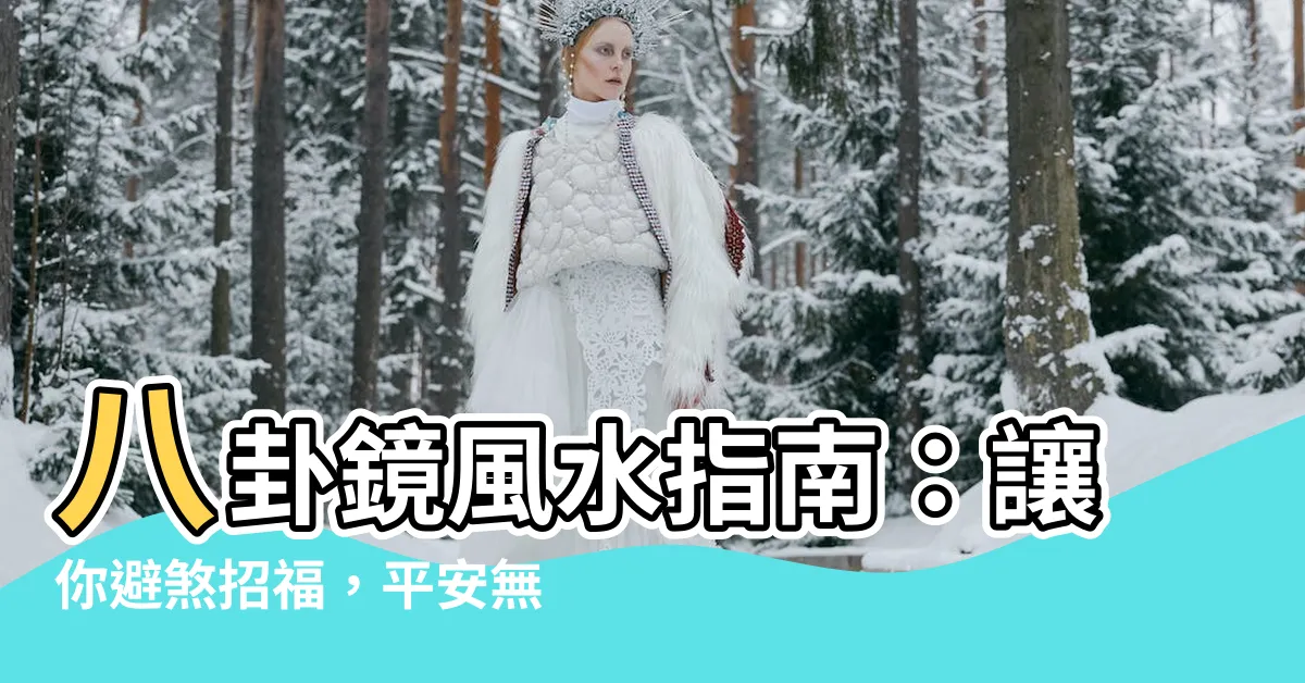 【風水 八卦鏡】八卦鏡風水指南：讓你避煞招福，平安無事