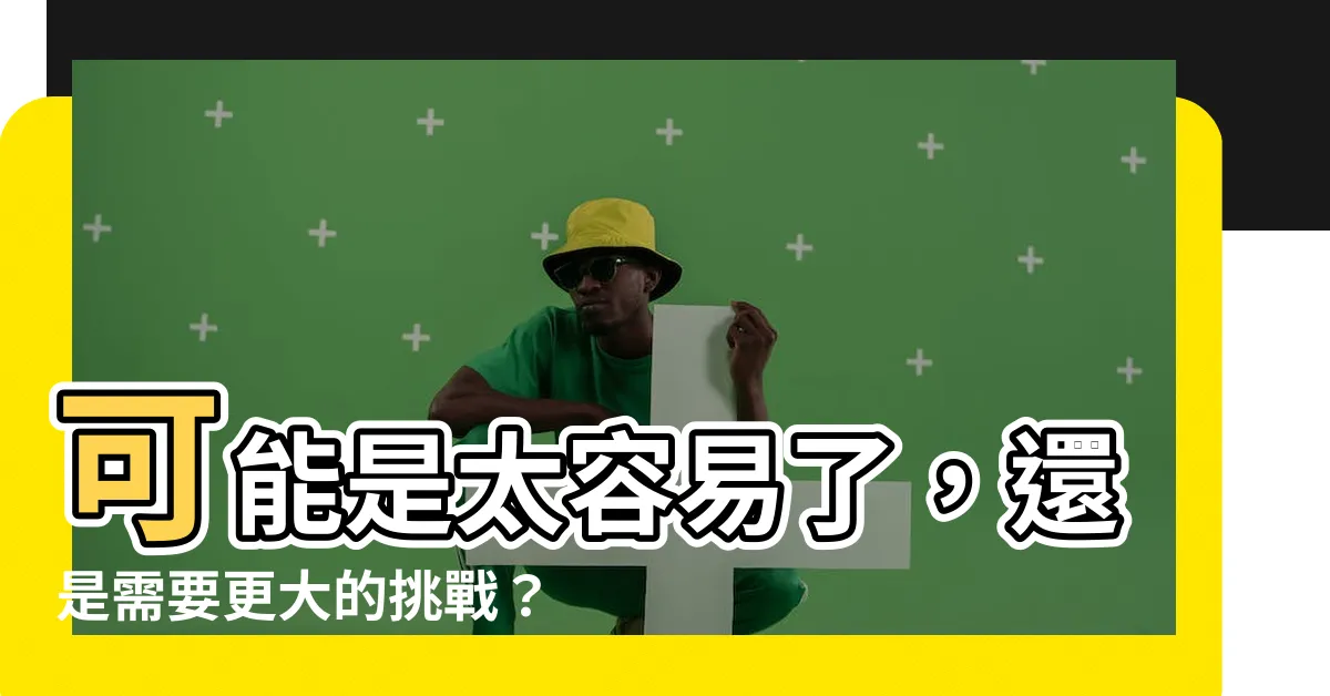 【大於意思】可能是太容易了，還是需要更大的挑戰？