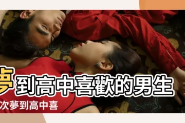 【夢到高中喜歡的男生了】夢到高中喜歡的男生 |多次夢到高中喜歡的男生 |第一個喜歡的男生 |