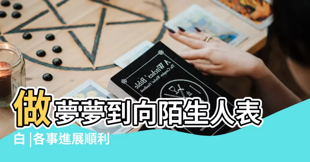 做夢夢到向陌生人表白 |各事進展順利 |夢見陌生人表白 |【做夢夢到陌生人向我表白】