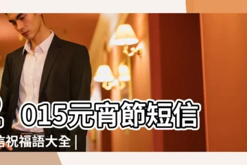【愛情微信祝福語大全2015】2015元宵節短信微信祝福語大全 |2015情人節甜蜜的祝福語大全 |2015七夕節送普通朋友的祝福語大全 |