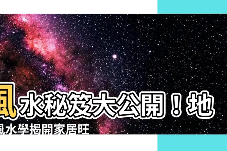 【地理風水學】風水秘笈大公開！地理風水學揭開家居旺運之謎秘訣