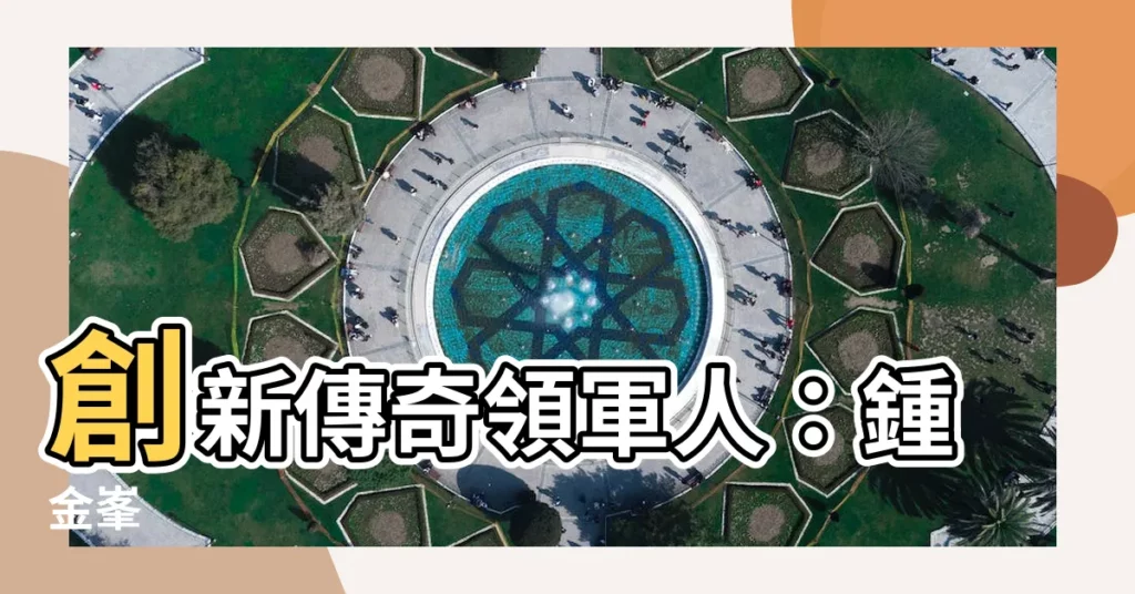 【鍾金峯】創新傳奇領軍人：鍾金峯