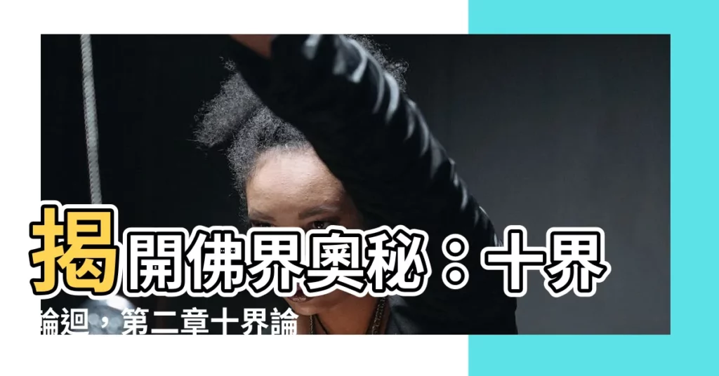 【佛界】揭開佛界奧秘：十界輪迴，第二章十界論