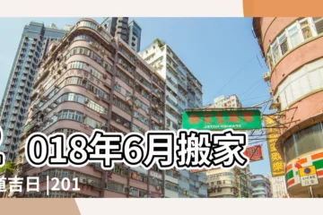 【2018年6月17日搬家可好】2018年6月搬家黃道吉日 |2018年6月17日適合搬家嗎 |2018年6月17日搬家吉日 |
