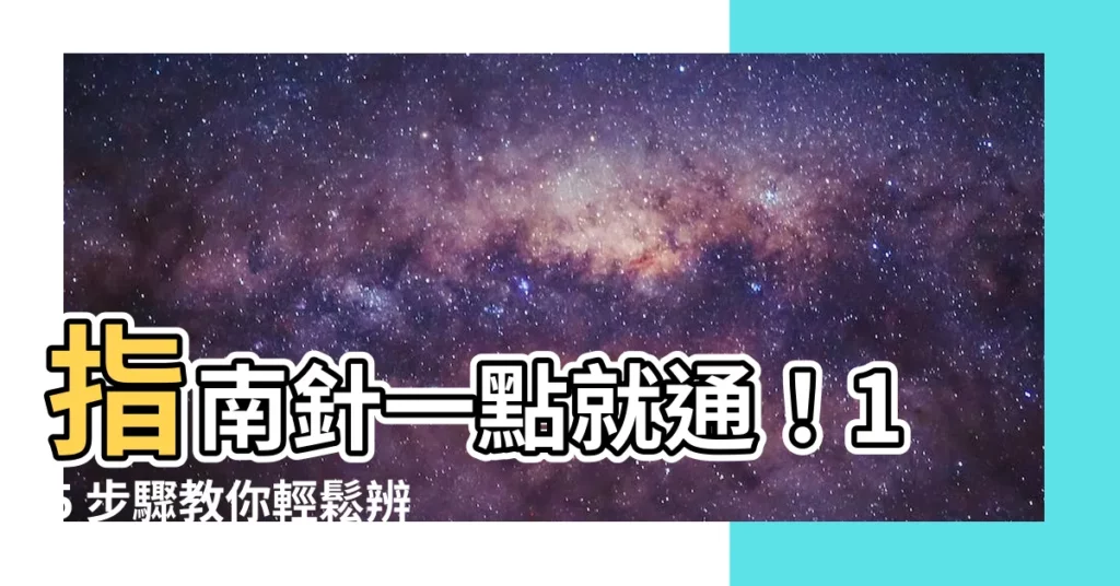 【指南針點用】指南針一點就通！15 步驟教你輕鬆辨方向