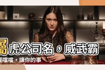 【屬虎公司名】屬虎公司名，威武霸氣響噹噹，讓你的事業虎虎生風！