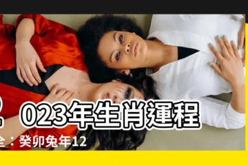 【2023年生肖運程大全】2023年生肖運程大全：癸卯兔年12生肖流年運勢一次看！