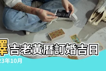 【10月份訂婚的好日子】擇吉老黃曆訂婚吉日2023年10月 |2023年10月訂婚吉日一覽表 |2024年10月份訂婚黃道吉日2024年10月哪天訂婚最好 |