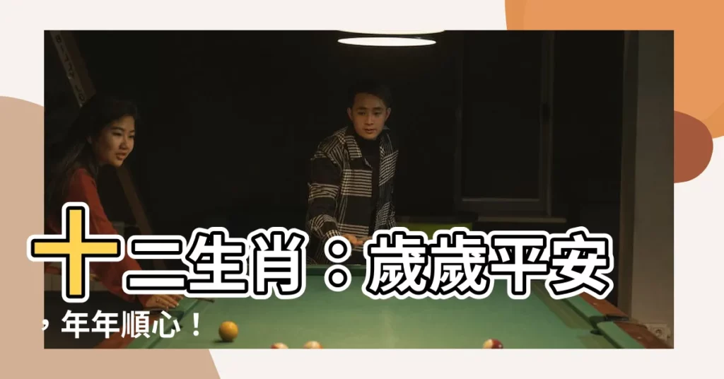 【12生】十二生肖：歲歲平安，年年順心！