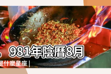 【農曆1981年?縞?是什麼命】1981年陰曆8月23是什麼星座 |1981年農曆臘月初八生的幸運數字有哪些 |1981年出生是什麼命 |
