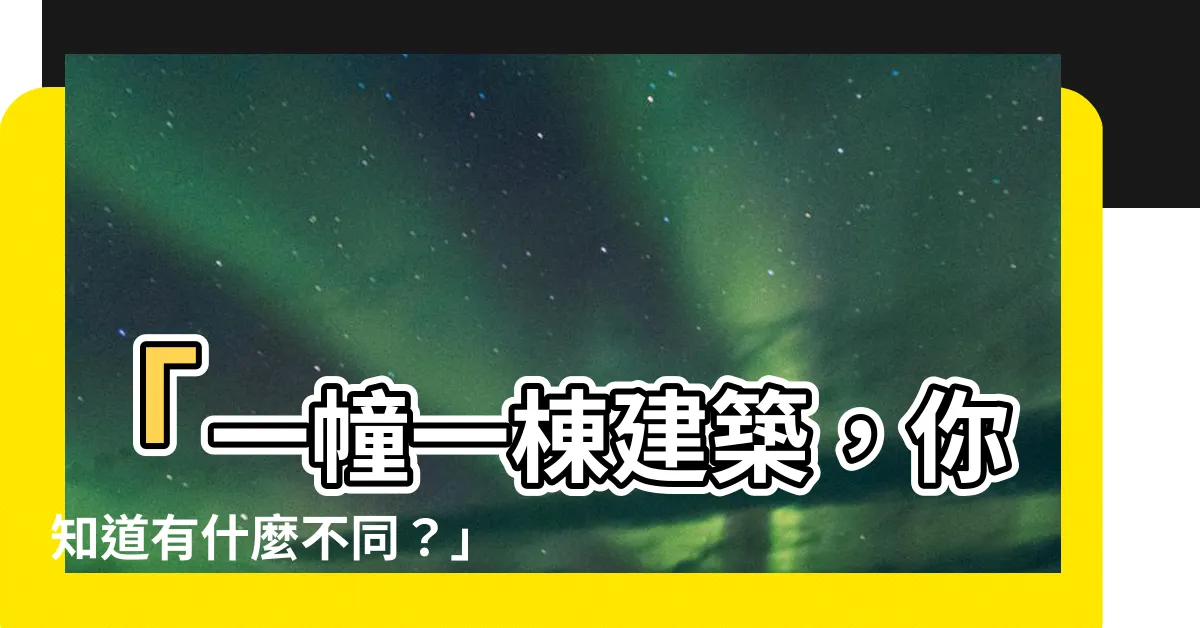 【一幢一棟意思】「一幢一棟建築，你知道有什麼不同？」