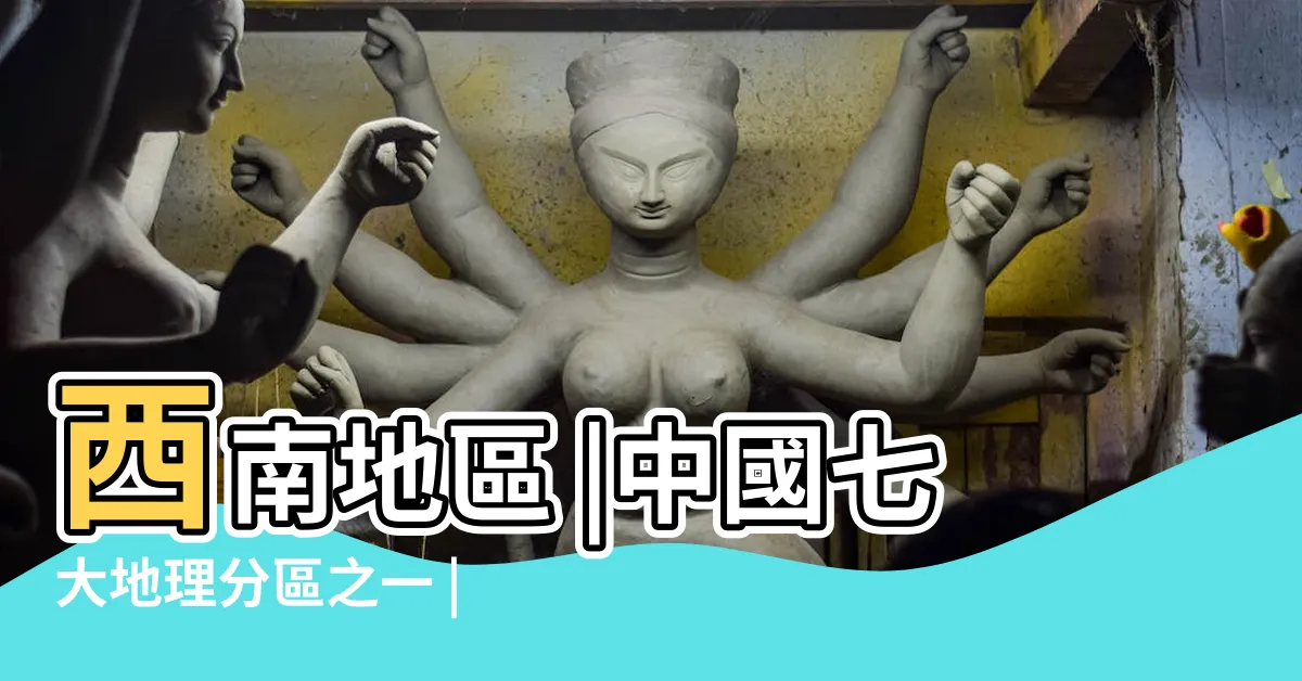 【西南是哪裏】西南地區 |中國七大地理分區之一 |中國西南地區 |