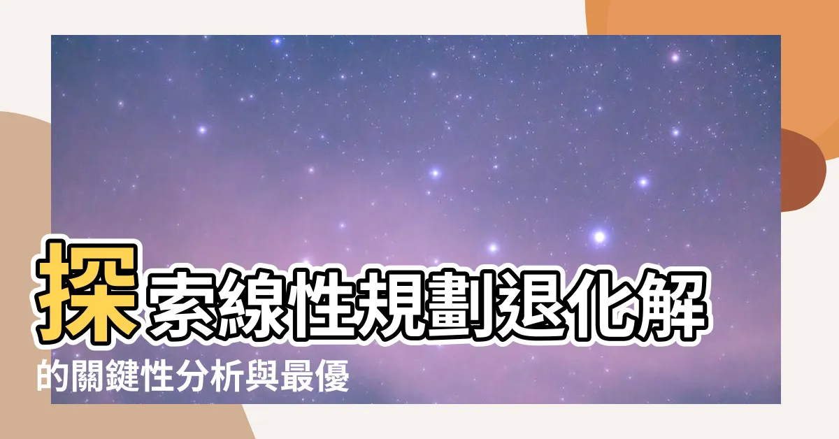 【退化解】探索線性規劃退化解的關鍵性分析與最優性判定