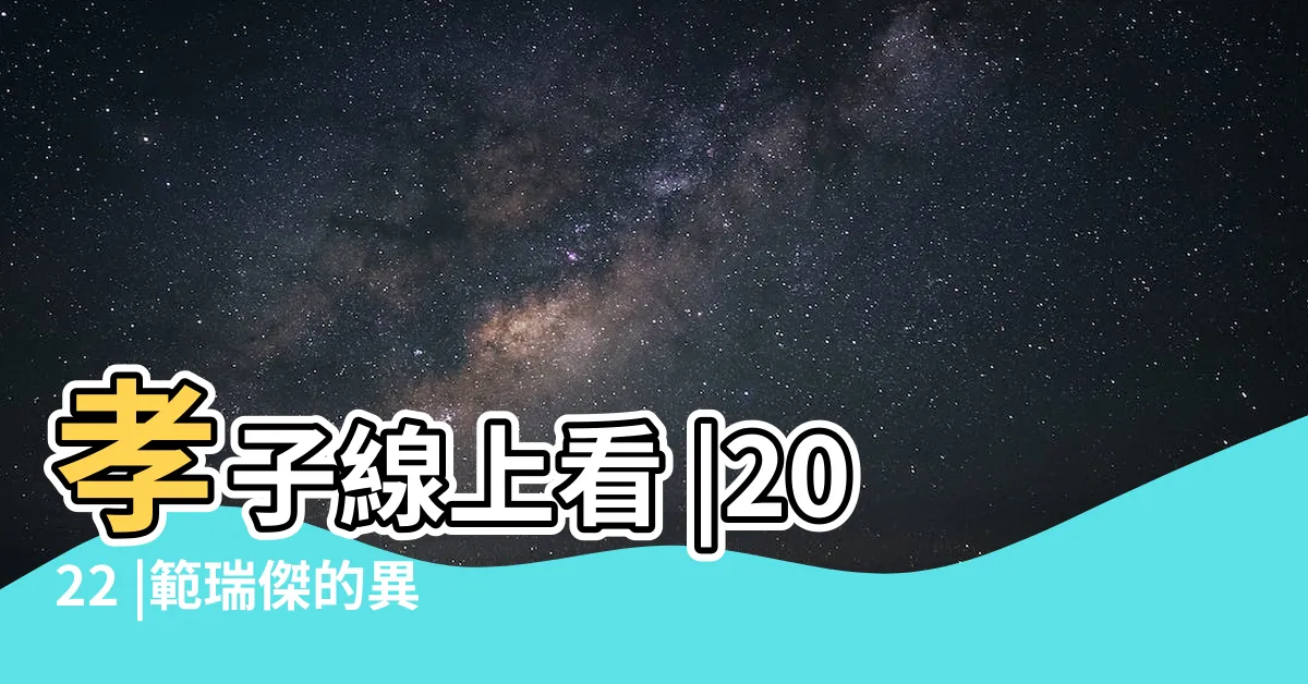 【孝子2022線上看】孝子線上看 |2022 |範瑞傑的異想世界 |