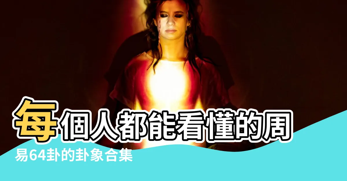 【64卦圖】每個人都能看懂的周易64卦的卦象合集 |獨家資料 |精美圖文白話註解 |