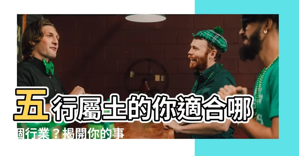 【五行屬土的人適合什麼行業】五行屬土的你適合哪個行業？揭開你的事業命運