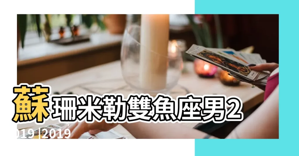 蘇珊米勒雙魚座男2019 |2019下半年星座運勢工作100分感情 |2023雙魚座運勢蘇珊 |【2019年雙魚座男的運勢如何】