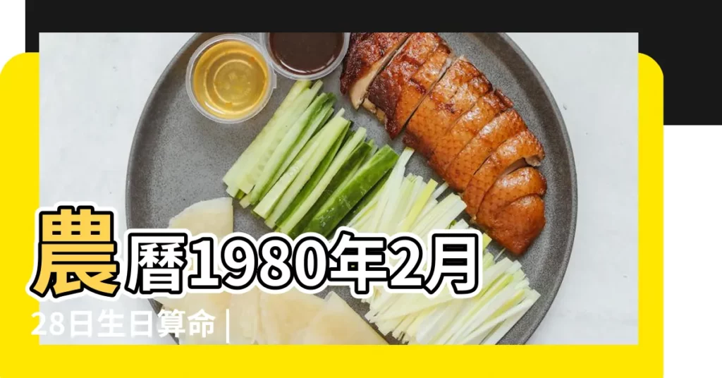 農曆1980年2月28日生日算命 |1980年2月28日出生的人命好嗎 |1980年2月28日出生時間看命運 |【1980年2月28日生人運勢】