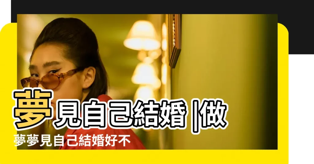 夢見自己結婚 |做夢夢見自己結婚好不好 |做夢夢見結婚好不好 |【夢到有結婚的什麼意思周公解夢】