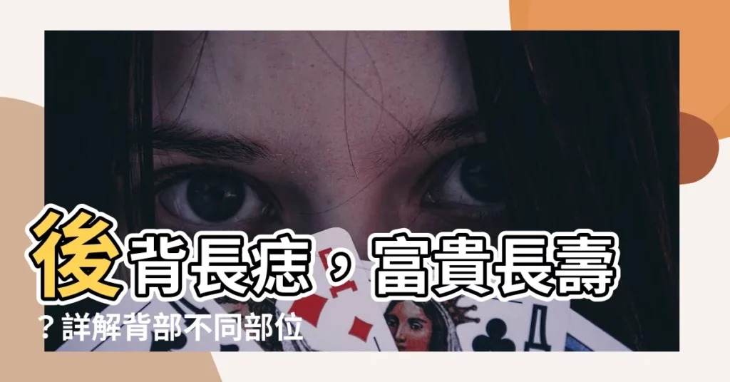 【後背長痣】後背長痣，富貴長壽？詳解背部不同部位痣相涵義